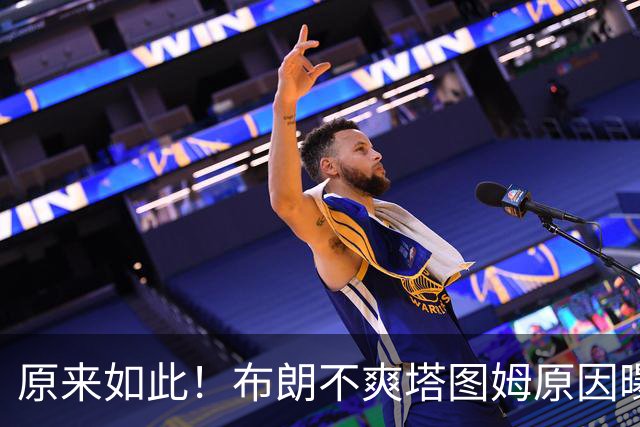 原来如此！布朗不爽塔图姆原因曝光！