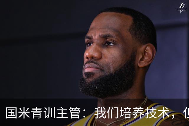 国米青训主管：我们培养技术，但更看重人格与价值观