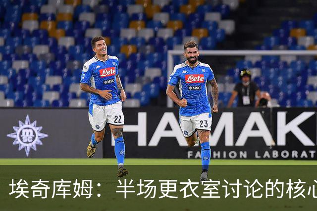 埃奇库姆：半场更衣室讨论的核心就是 落后29分该如何回应？