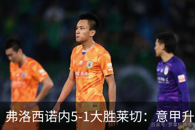 弗洛西诺内5-1大胜莱切：意甲升班马打破历史纪录
