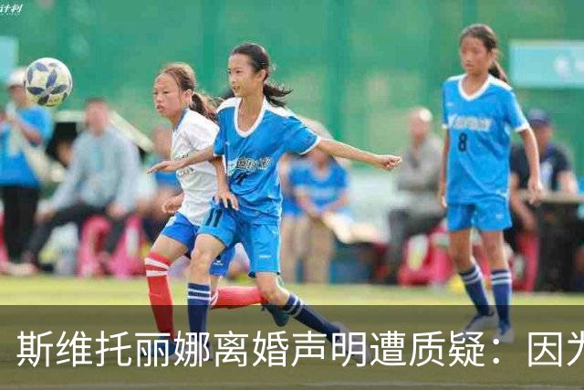 斯维托丽娜离婚声明遭质疑：因为战争就要离婚？别打球了去打仗吧