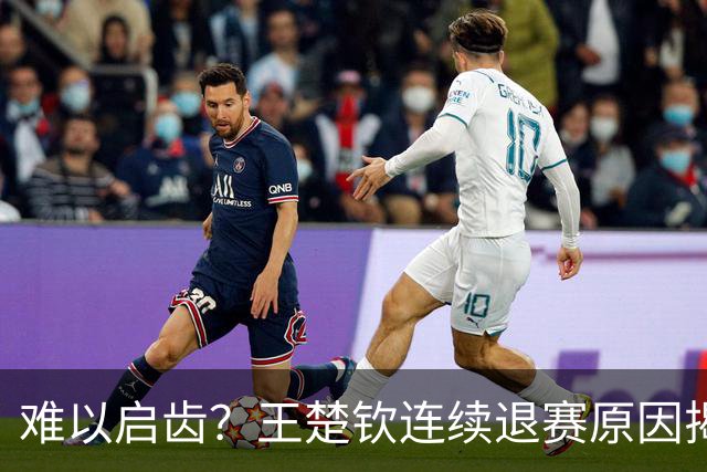 难以启齿？王楚钦连续退赛原因揭晓，原来他与昔日马龙的情况相似