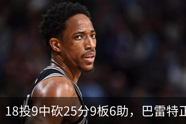 18投9中砍25分9板6助，巴雷特正负值+15打穿篮网