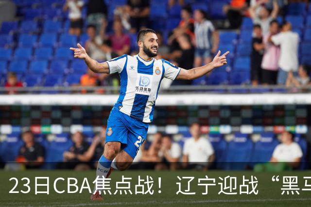 23日CBA焦点战！辽宁迎战“黑马”，段睿骐战旧主，乌戈冲击3连胜